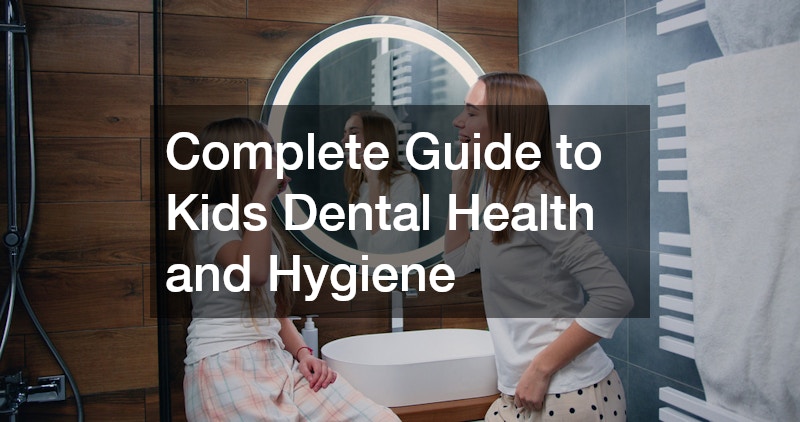 Complete Guide to Kids Dental Health and Hygiene