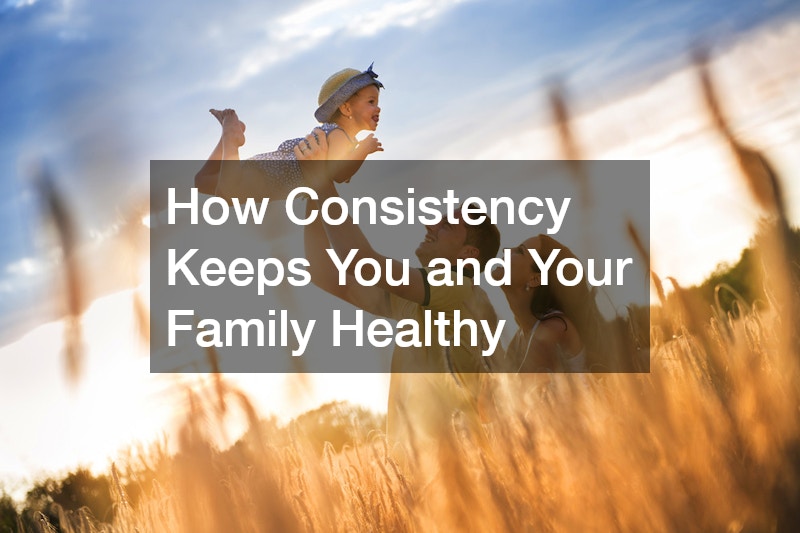 How Consistency Keeps You and Your Family Healthy